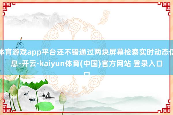 体育游戏app平台还不错通过两块屏幕检察实时动态信息-开云·kaiyun体育(中国)官方网站 登录入口