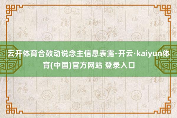 云开体育合鼓动说念主信息表露-开云·kaiyun体育(中国)官方网站 登录入口